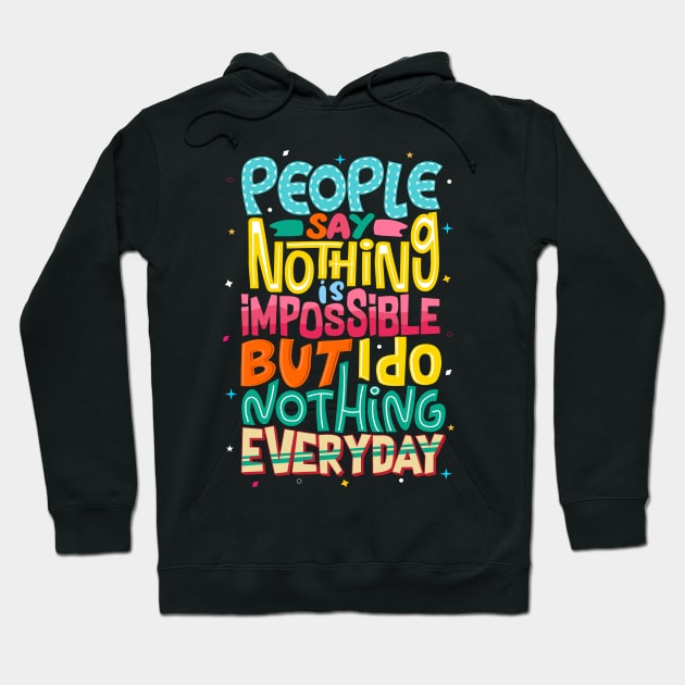 People say nothing is impossible but I Do Nothing Everyday, Positive Quotes Tshirt Hoodie by secretboxdesign